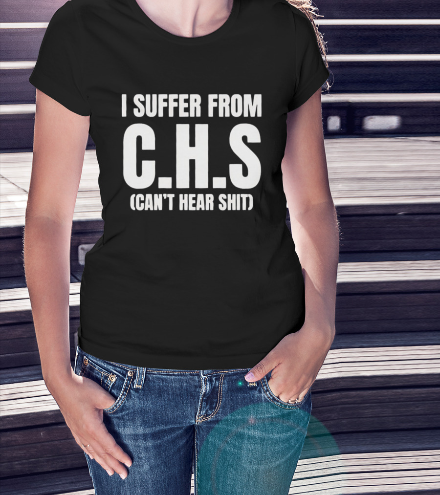 I Suffer From C.H.S Can't Hear Shit Funny Saying T-Shirt