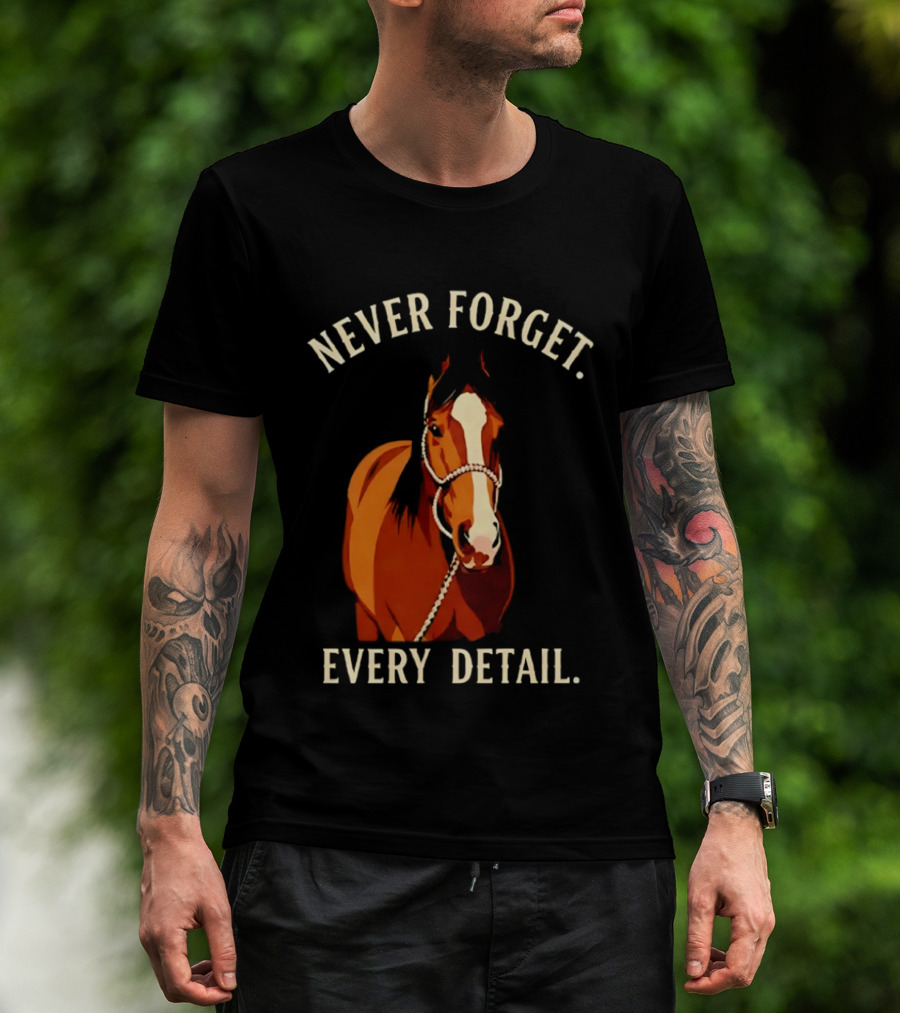 Never Forget Every Detail Horse T-Shirt