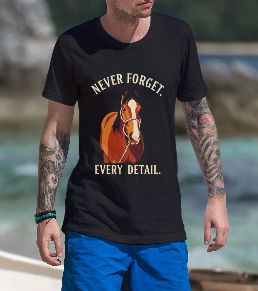 Never Forget Every Detail Horse T-Shirt