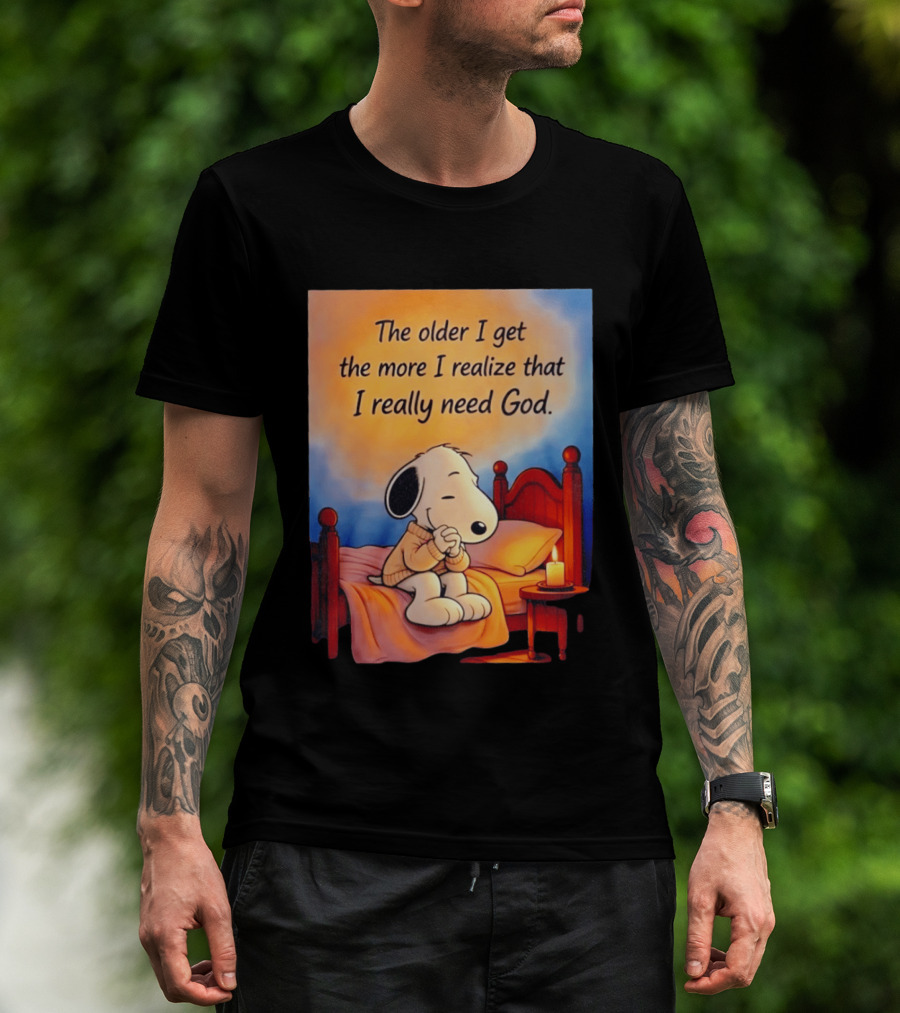 Snoopy The Older I Get The More I Realize That I Really Need God Inspirational T-Shirt