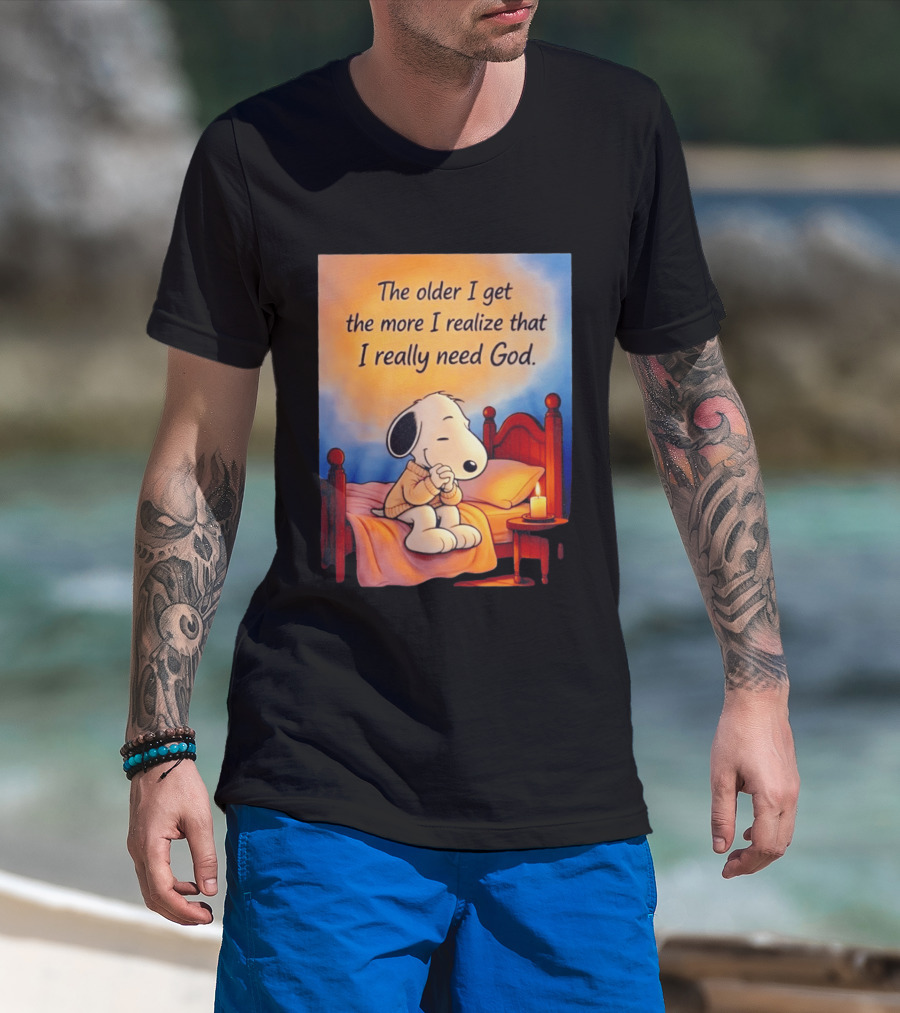 Snoopy The Older I Get The More I Realize That I Really Need God Inspirational T-Shirt