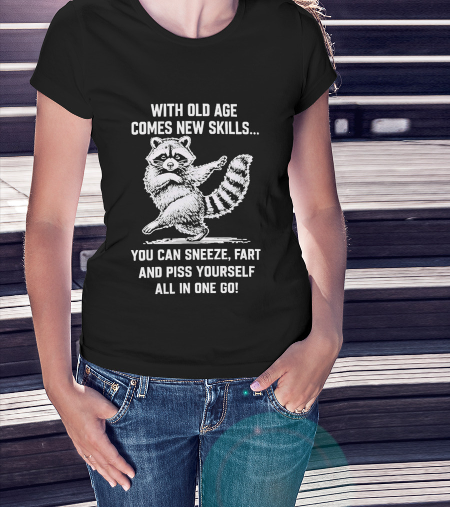 With Old Age Comes New Skills Sneeze Fart Piss Yourself Raccoon T-Shirt
