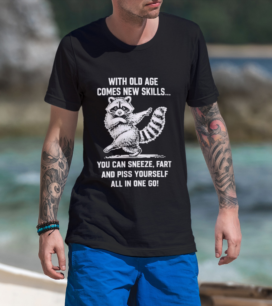 With Old Age Comes New Skills Sneeze Fart Piss Yourself Raccoon T-Shirt