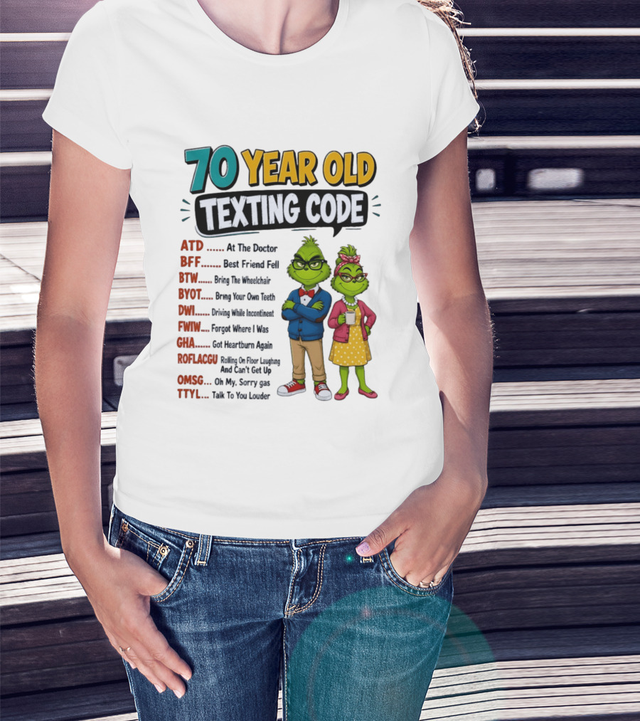 70 Year Old Texting Code Grinch ATD BFF BTW BYOT DWI FWIW GHA ROFLACGU OMGSG TTYL T-Shirt