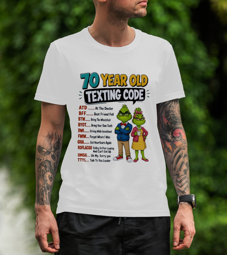 70 Year Old Texting Code Grinch ATD BFF BTW BYOT DWI FWIW GHA ROFLACGU OMGSG TTYL T-Shirt