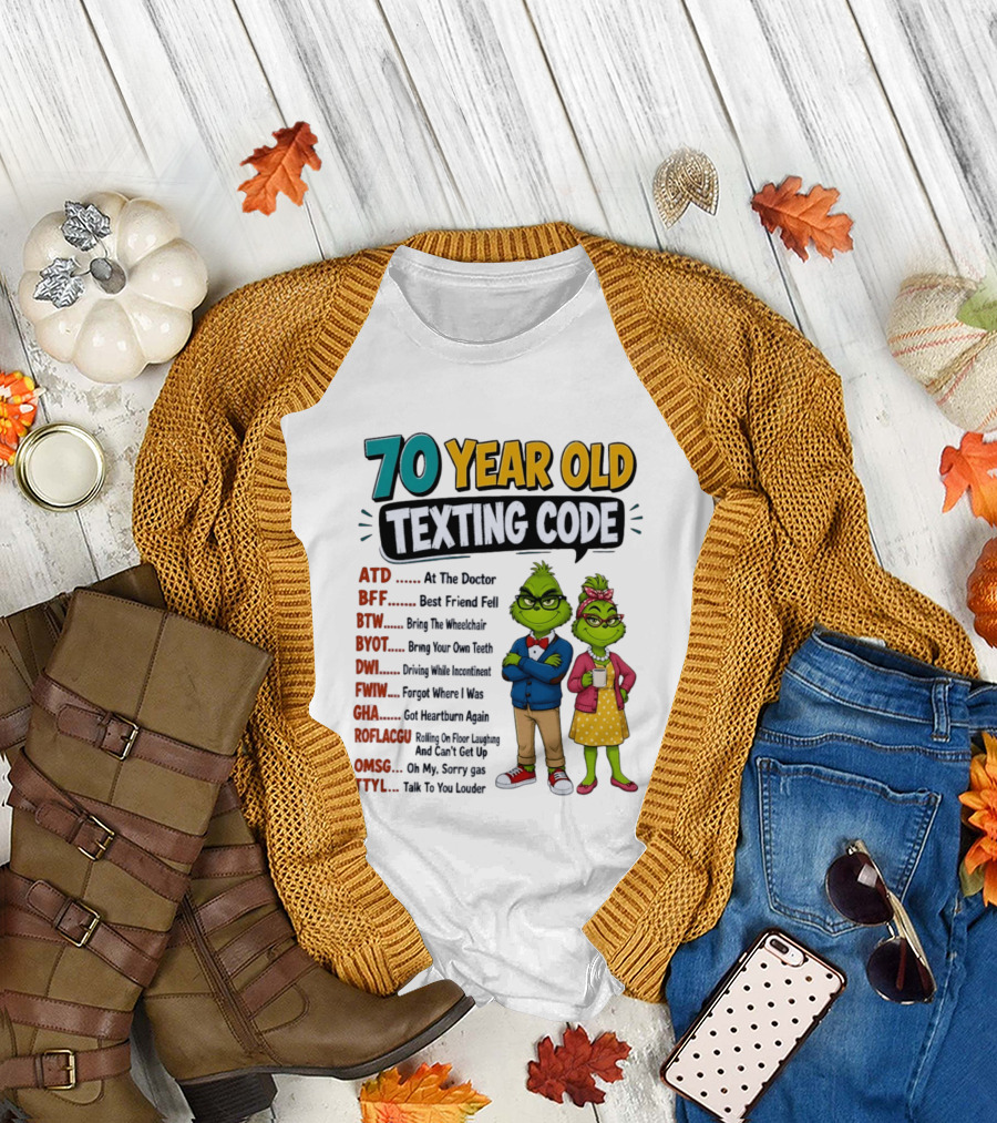 70 Year Old Texting Code Grinch ATD BFF BTW BYOT DWI FWIW GHA ROFLACGU OMGSG TTYL T-Shirt