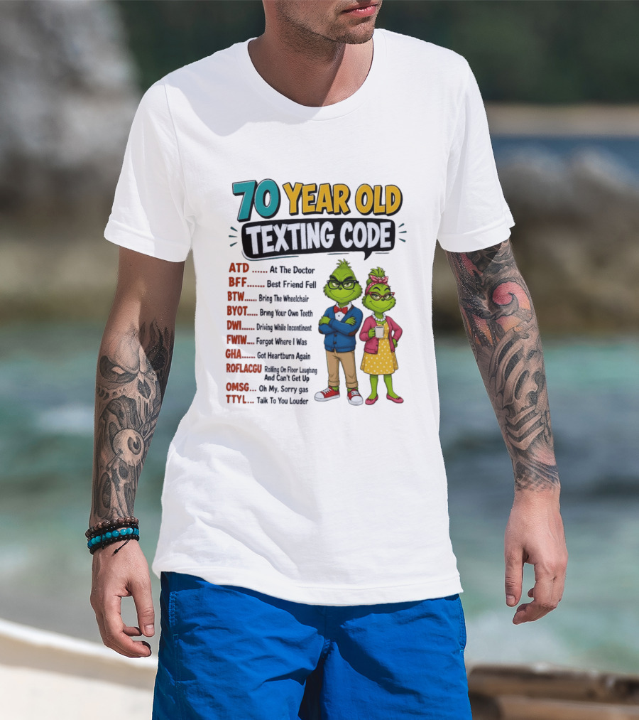 70 Year Old Texting Code Grinch ATD BFF BTW BYOT DWI FWIW GHA ROFLACGU OMGSG TTYL T-Shirt
