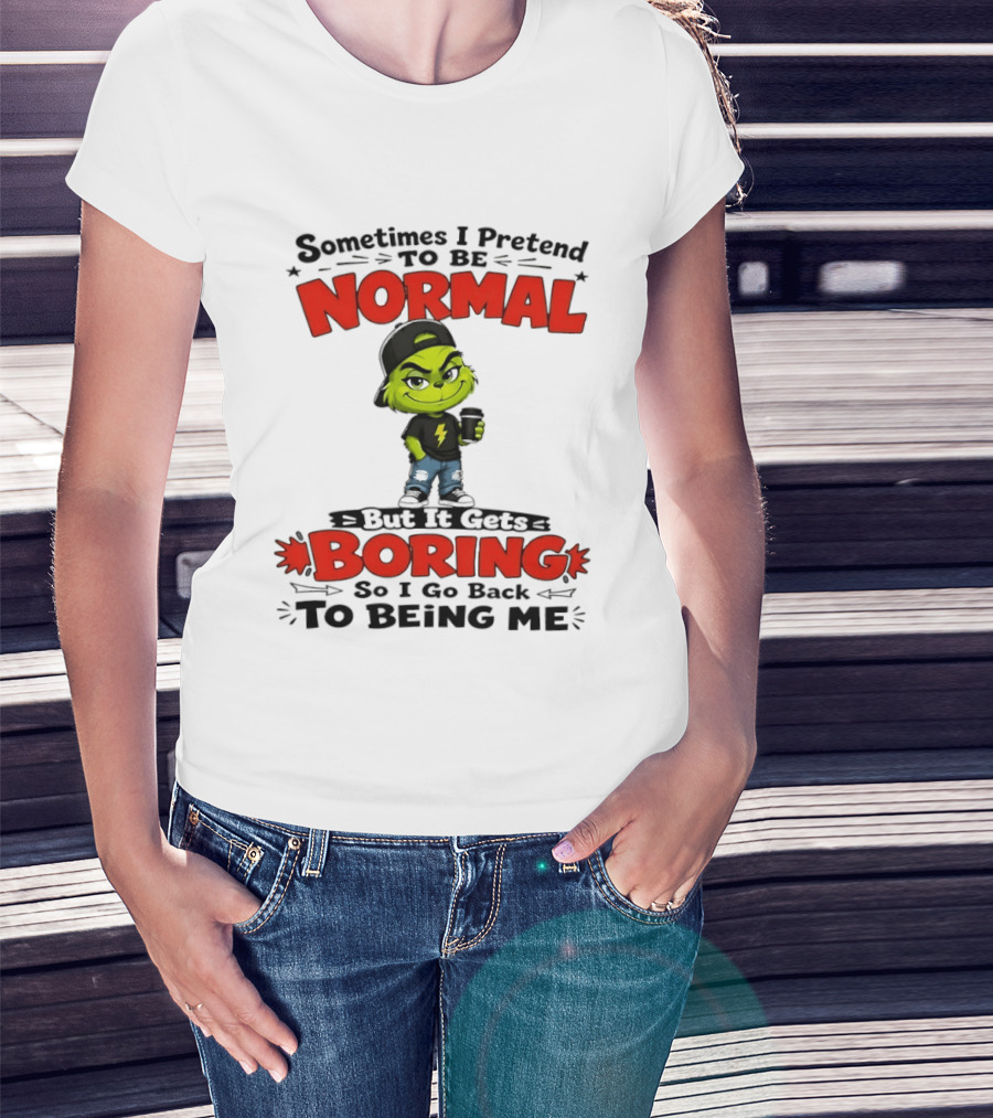 Grinch Sometimes I Pretend To Be Normal Boring Back To Being Me T-Shirt