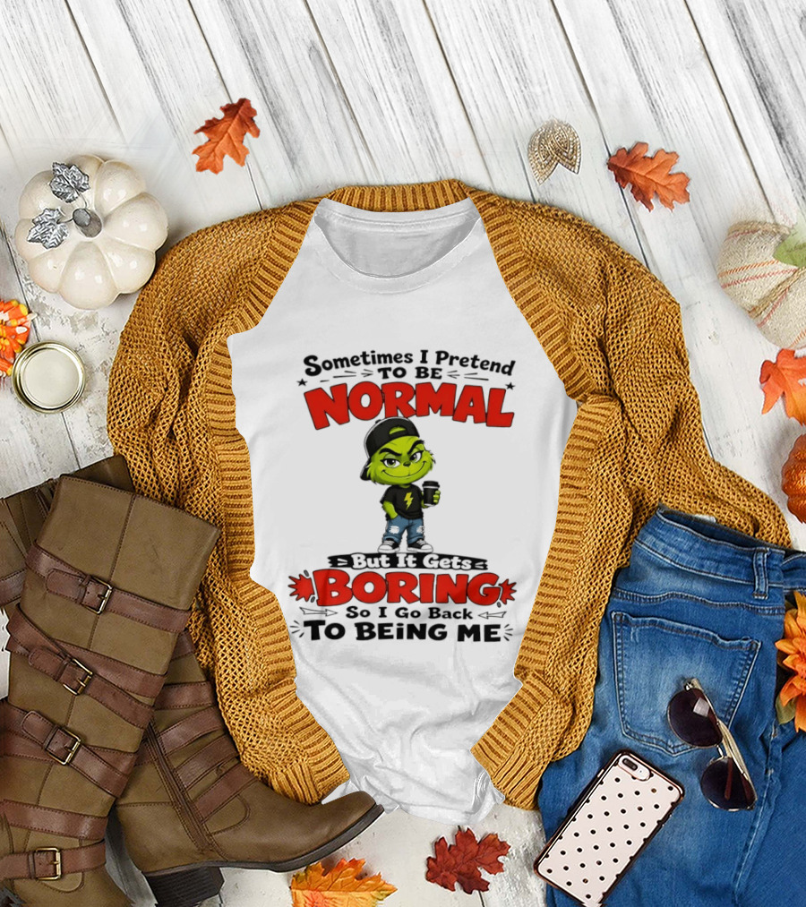 Grinch Sometimes I Pretend To Be Normal Boring Back To Being Me T-Shirt