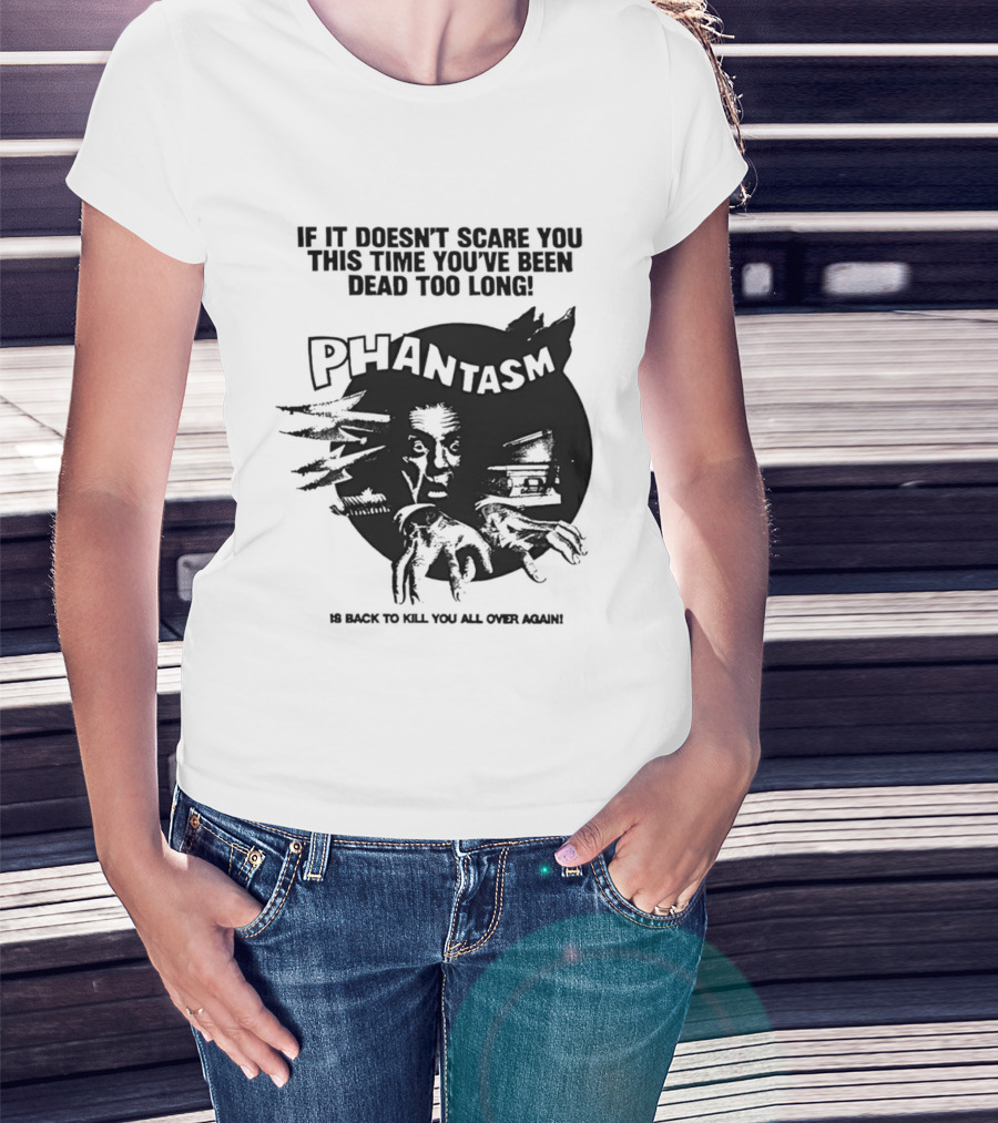 If It Doesn't Scare You This Time You've Been Dead Too Long Phantasm Be Ready To Kill You All Over Again T-Shirt