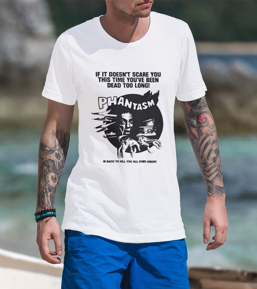 If It Doesn't Scare You This Time You've Been Dead Too Long Phantasm Be Ready To Kill You All Over Again T-Shirt