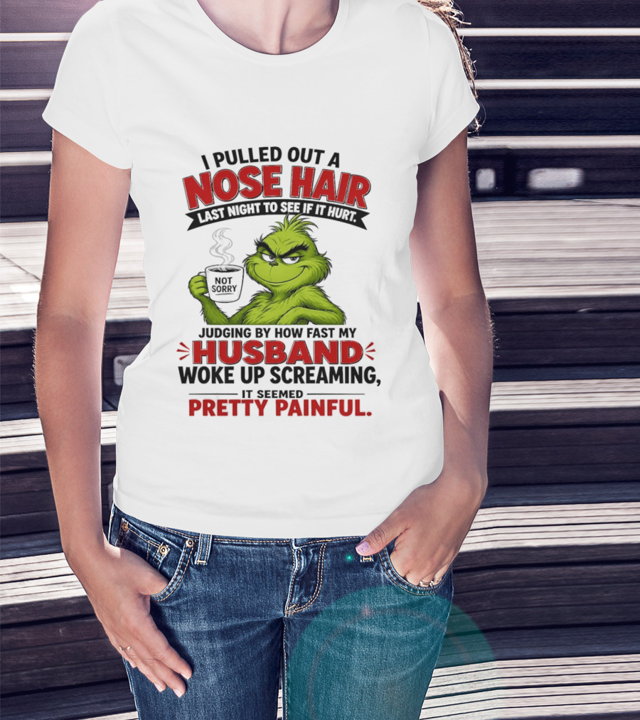 I Pulled Out A Nose Hair Not Sorry Last Night Husband Woke Up Pretty Painful T-Shirt