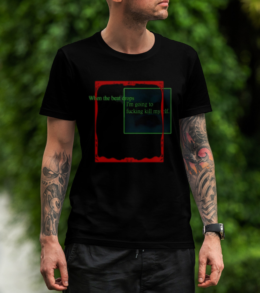 Cruelty Squad When The Beat Drops I'm Going To Kill Myself T-Shirt