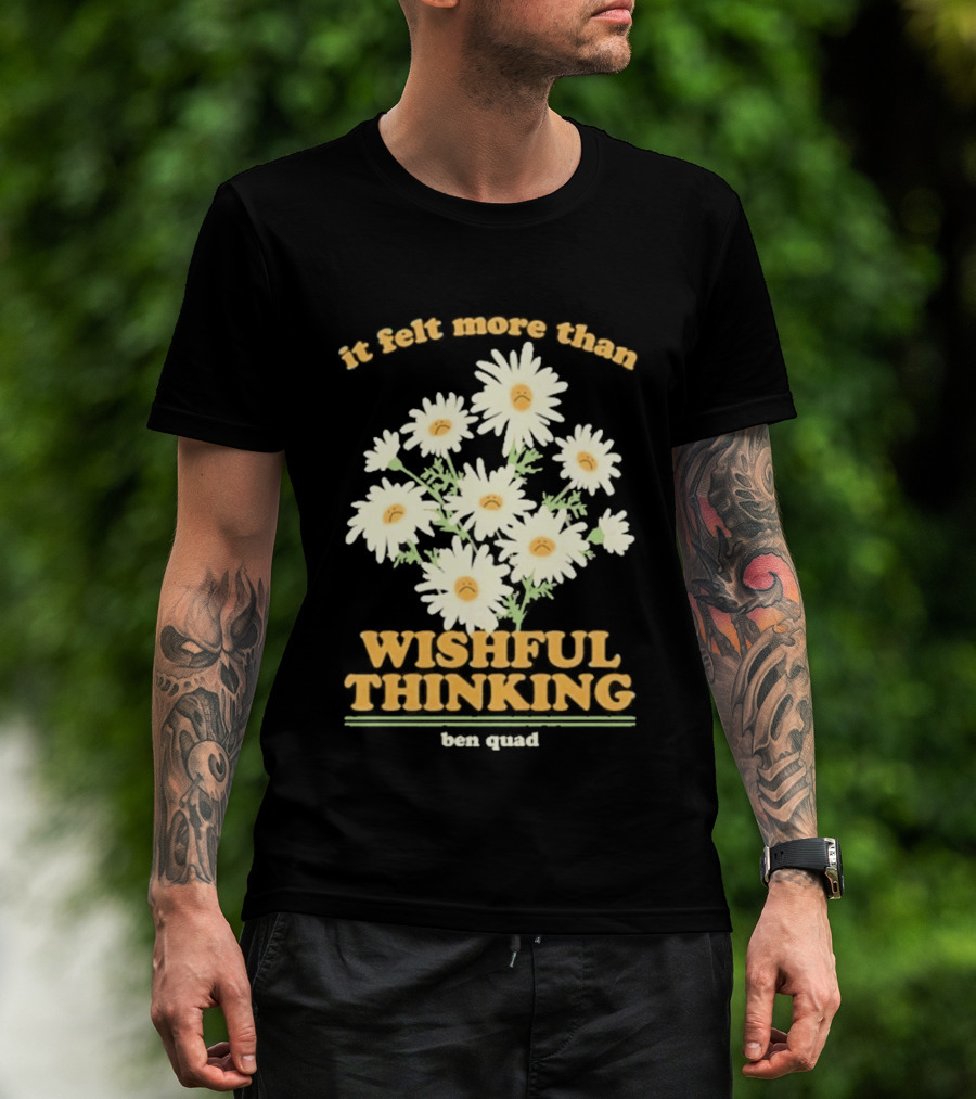 It Felt More Than Wishful Thinking Ben Quad Flower T-Shirt