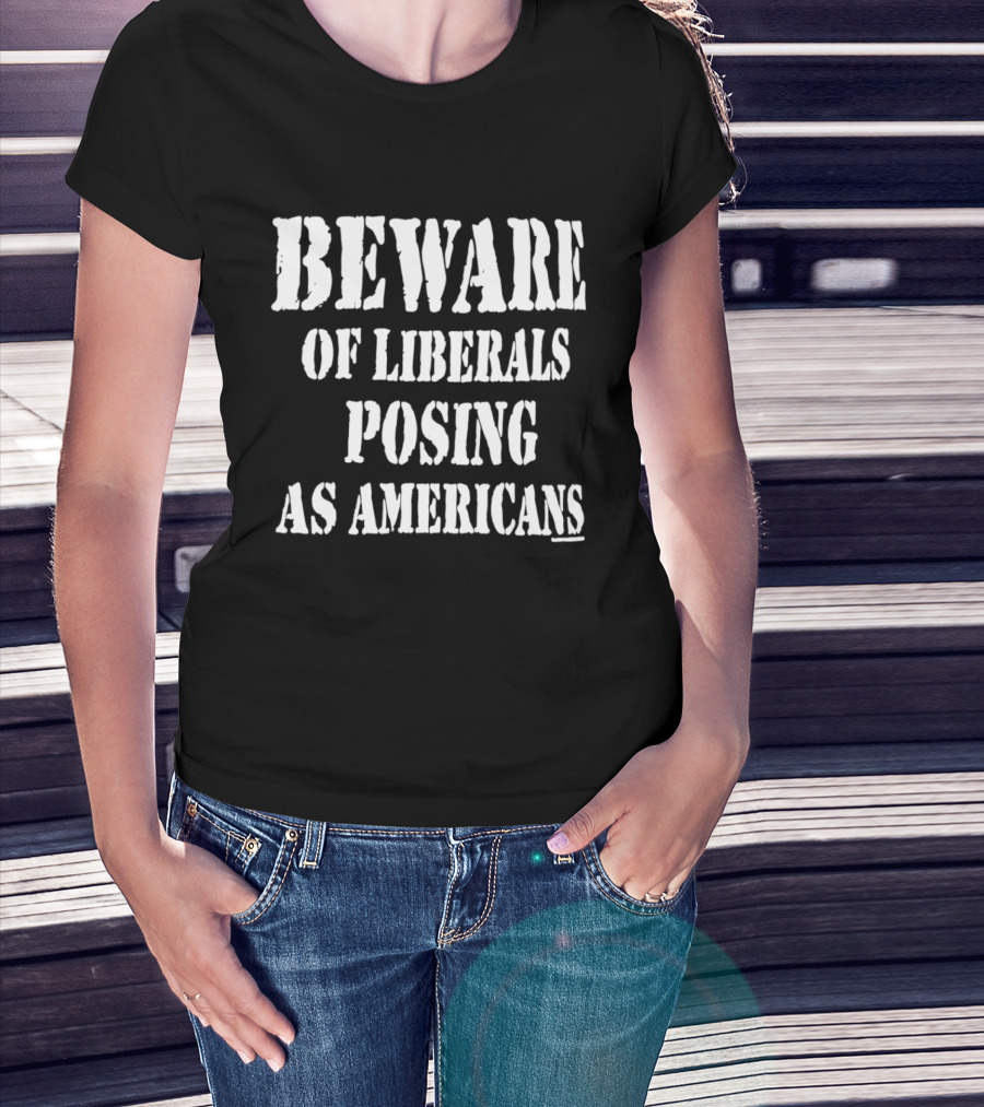 Beware Of Liberals Posing As Americans T-Shirt