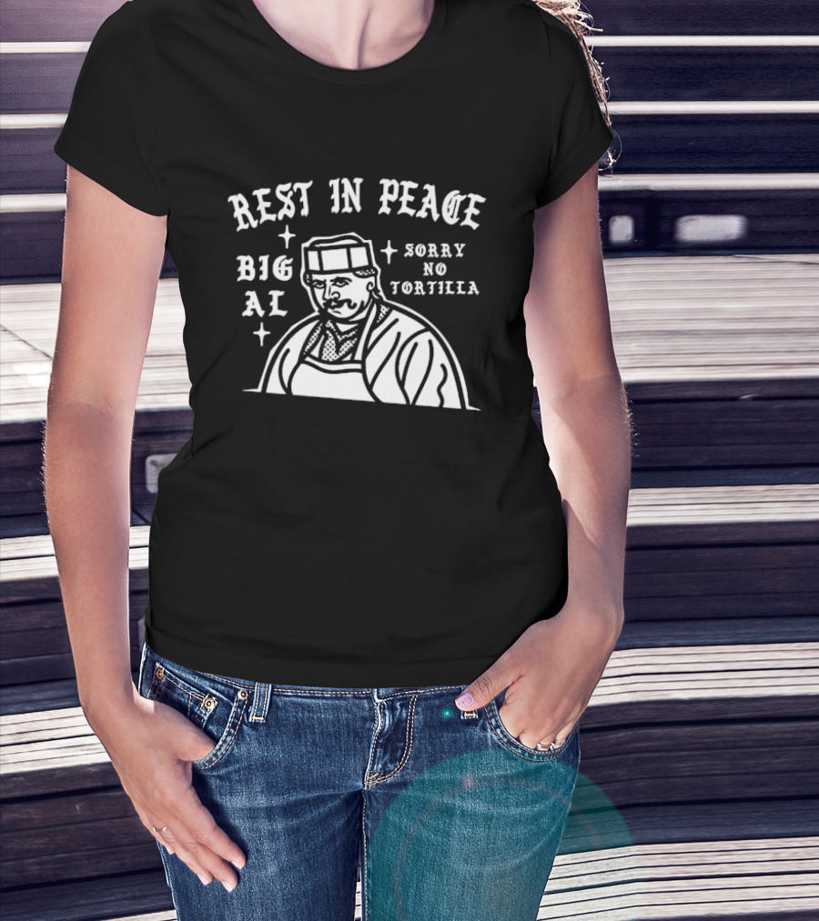 Rest In Peace Big Al Sorry No Tortilla T-Shirt