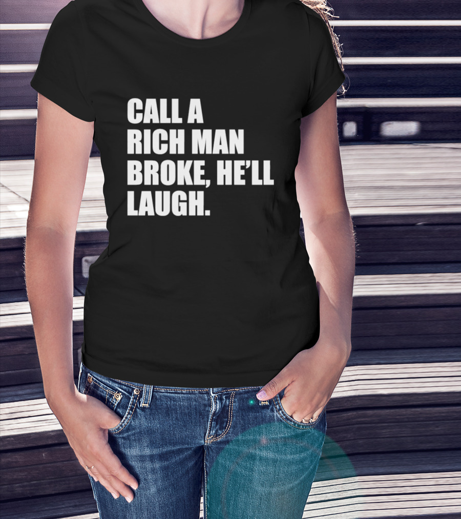 Call A Rich Man Broke He'll Laugh Comical Bold Wealth T-Shirt