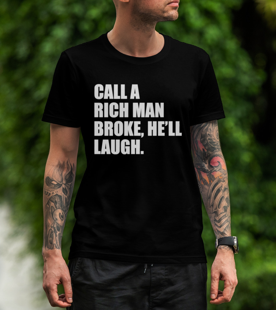 Call A Rich Man Broke He'll Laugh Comical Bold Wealth T-Shirt