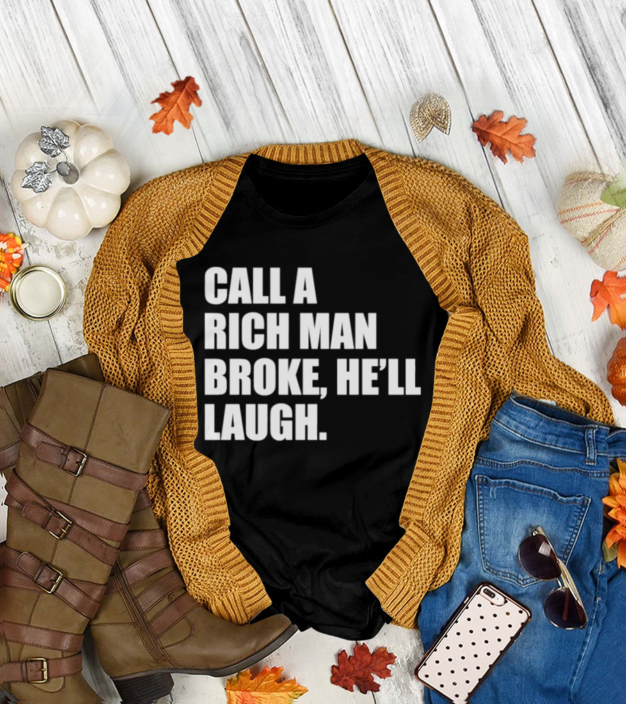 Call A Rich Man Broke He'll Laugh Comical Bold Wealth T-Shirt
