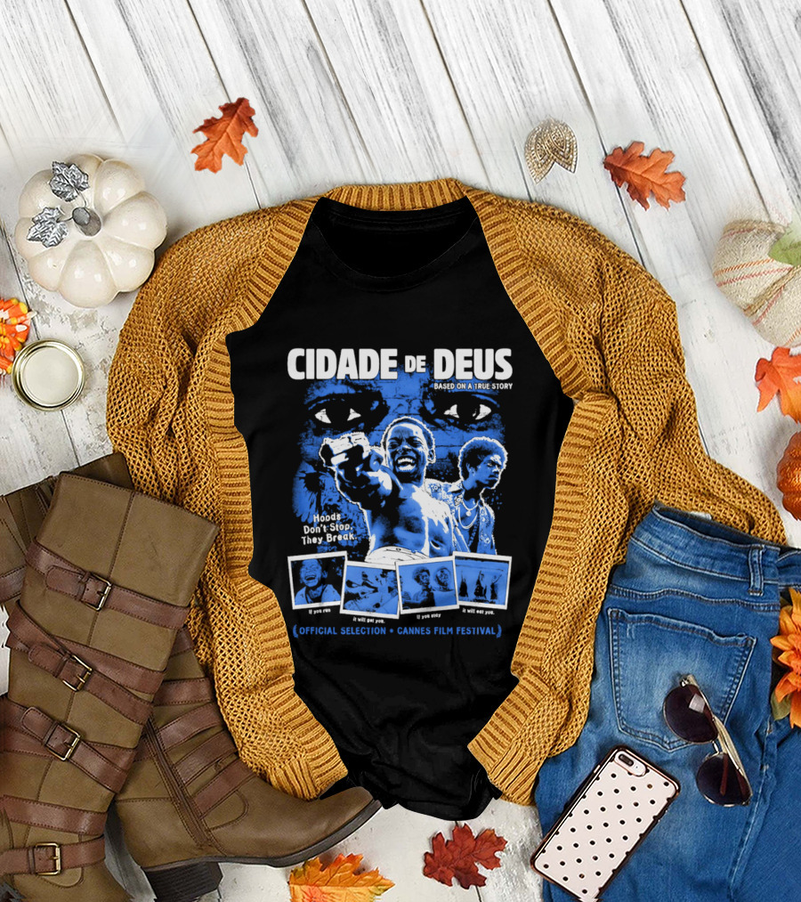 Cidade De Deus Hoods Don't Stop They Break If You Run It Will Get You If You Stay It Will Eat You Official Selection Cannes Film Festival T-Shirt