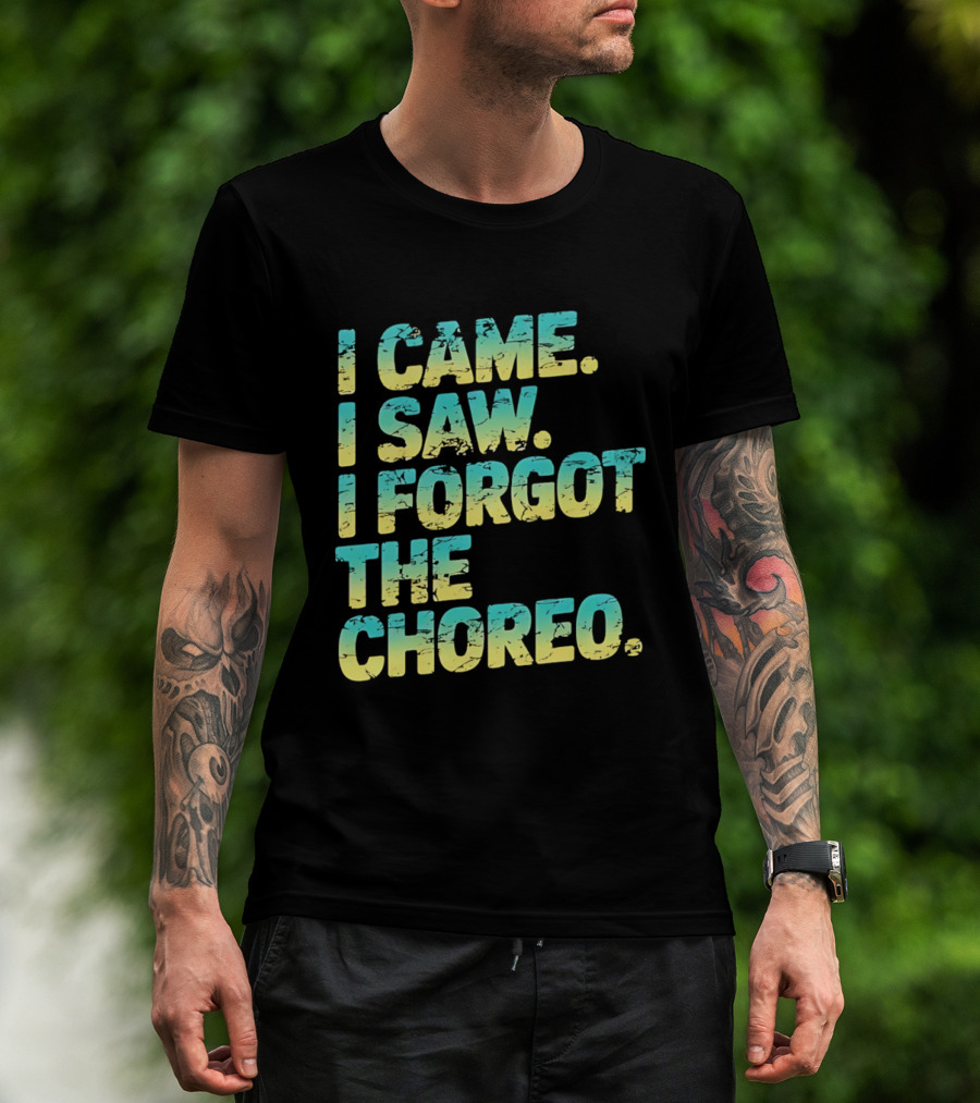 I Came I Saw I Forgot The Choreo Dancer Humor T-Shirt