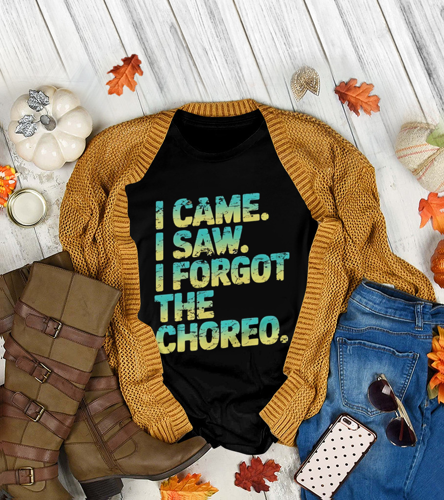 I Came I Saw I Forgot The Choreo Dancer Humor T-Shirt