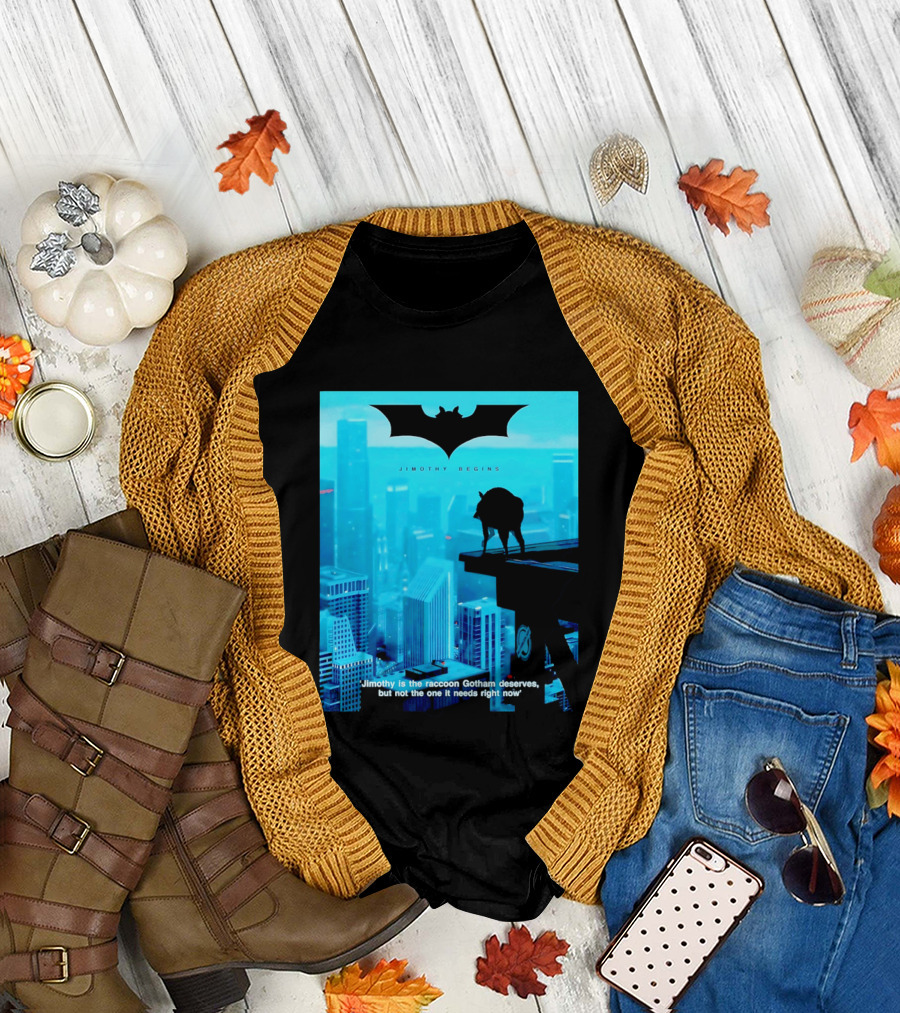 Jimothy Begins Raccoon Gotham Deserves Not Needs Right Now T-Shirt
