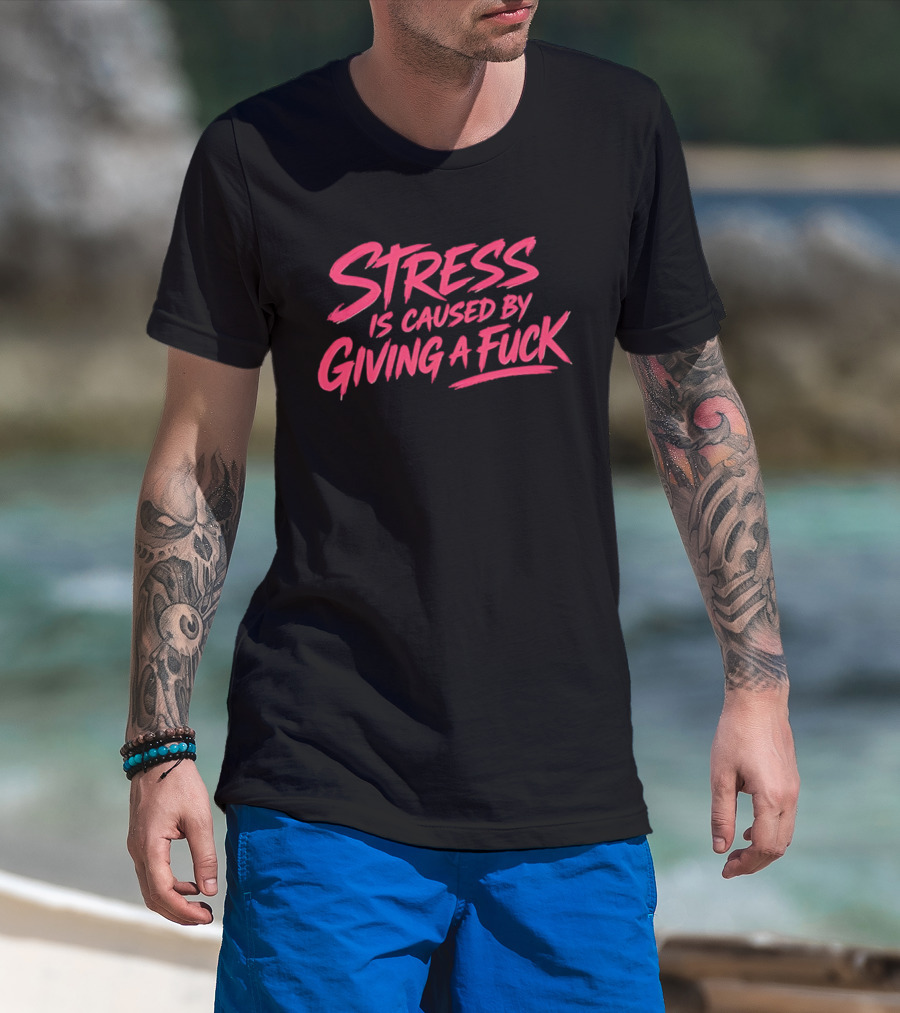 Stress Is Caused By Giving A Fuck Motivational Phrase Empowerment T-Shirt