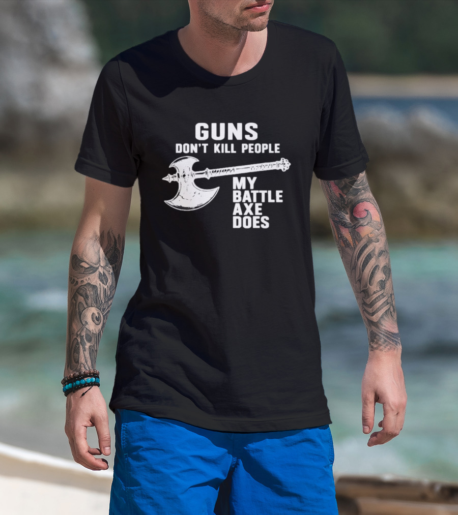 Guns Don't Kill People My Battle Axe Does T-Shirt