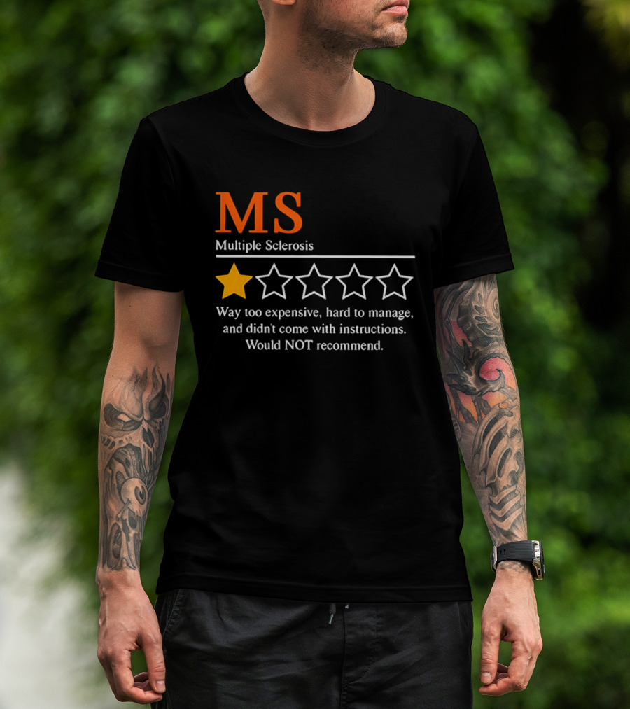MS Multiple Sclerosis One Star Review Way Too Expensive Hard To Manage No Instructions Would NOT Recommend T-Shirt