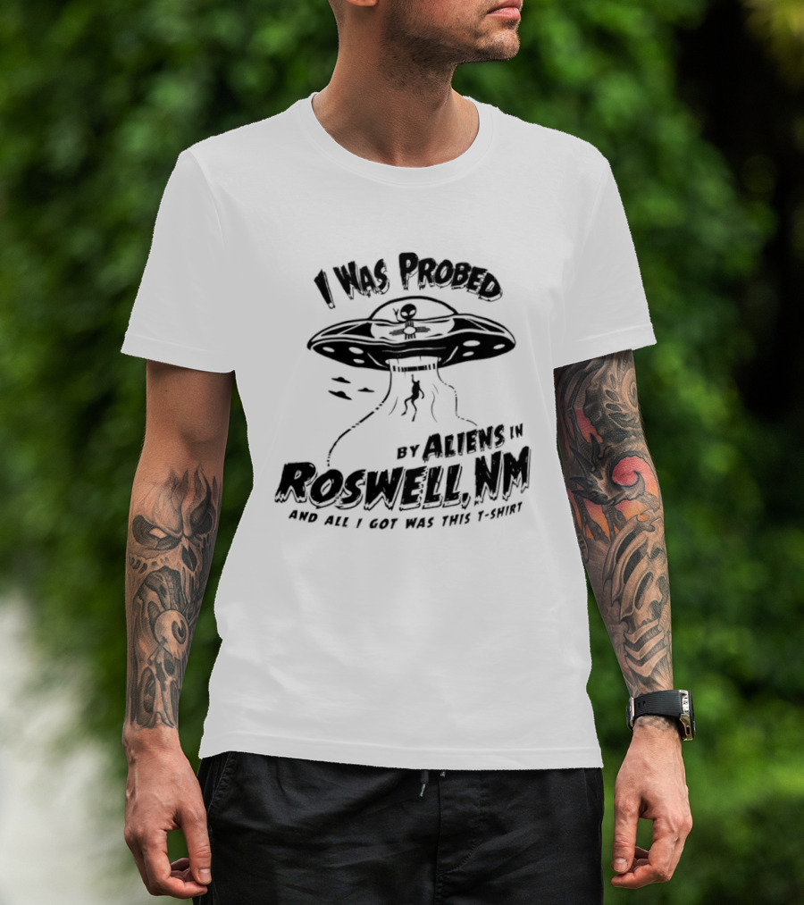 I Was Probed By Aliens In Roswell NM And All I Got Was This T-Shirt