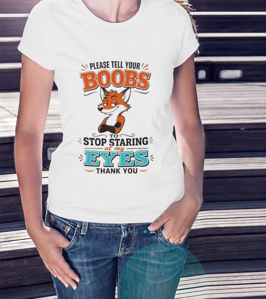 Please Tell Your Boobs To Stop Staring At My Eyes Thank You Fox T-Shirt