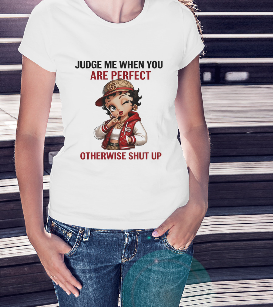 Judge Me When You Are Perfect Otherwise Shut Up Betty Boop T-Shirt
