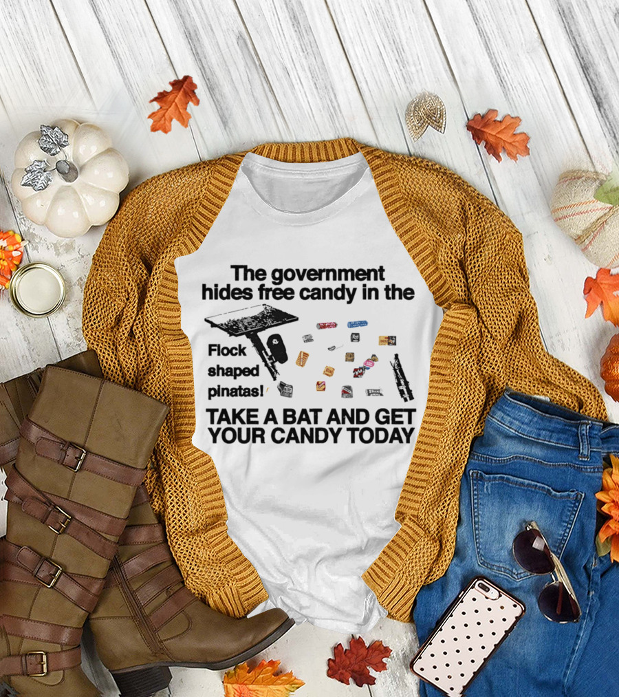 The Government Hides Free Candy In The Flock Shaped Pinatas Take A Bat And Get Your Candy Today T-Shirt