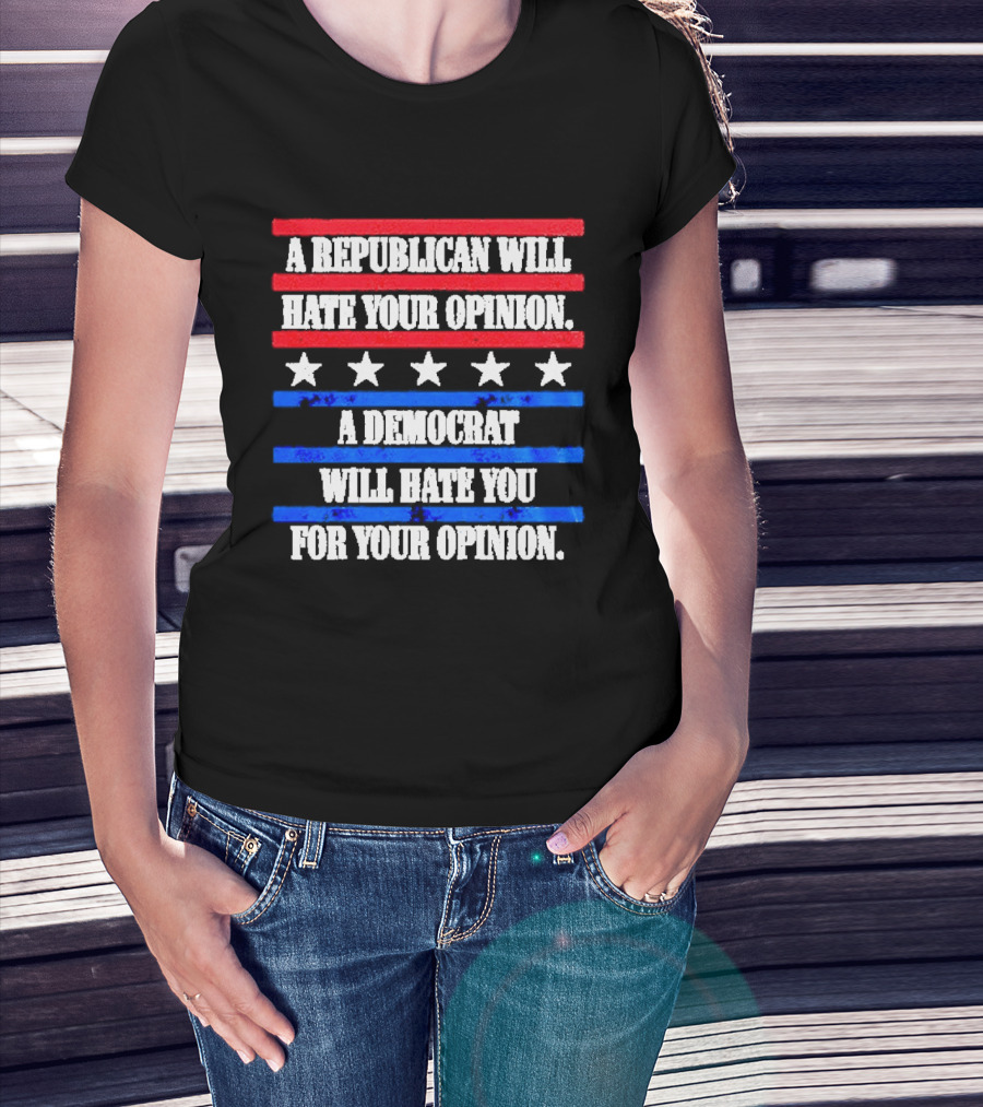 A Republican Will Hate Your Opinion A Democrat Will Hate You For Your Opinion Red And Blue Stars Stripes T-Shirt