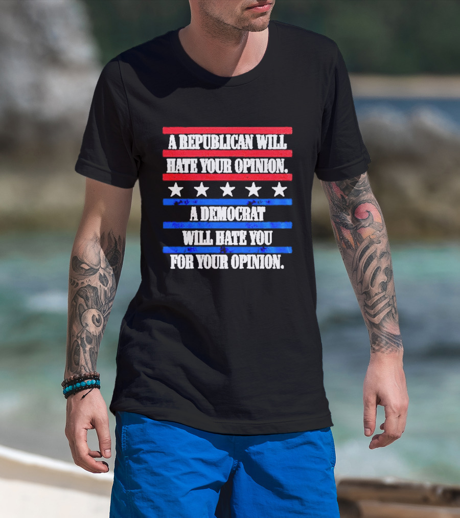 A Republican Will Hate Your Opinion A Democrat Will Hate You For Your Opinion Red And Blue Stars Stripes T-Shirt