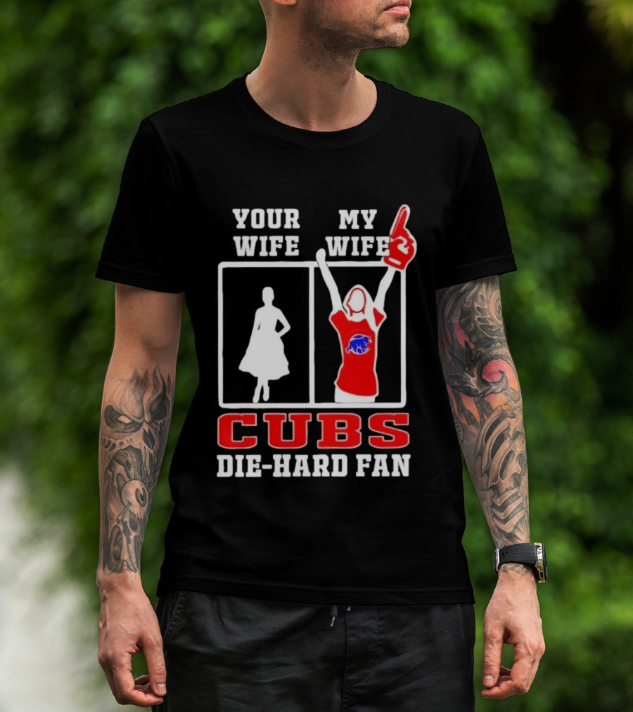 Your Wife My Wife Cubs Die Hard Fan T-Shirt