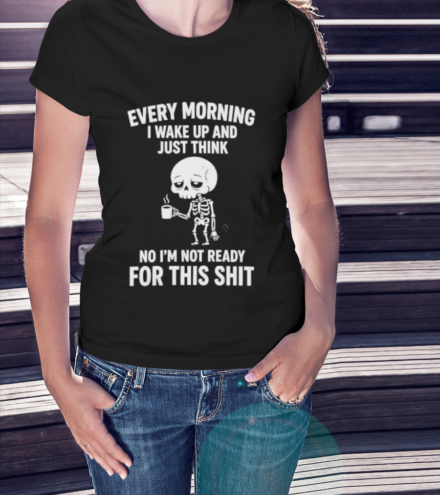 Every Morning I Wake Up And Just Think No I'm Not Ready For This Shit Cartoon Skeleton Coffee T-Shirt
