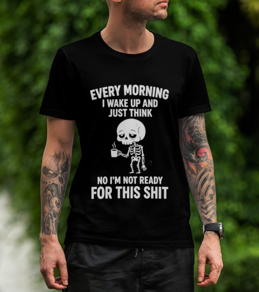 Every Morning I Wake Up And Just Think No I'm Not Ready For This Shit Cartoon Skeleton Coffee T-Shirt