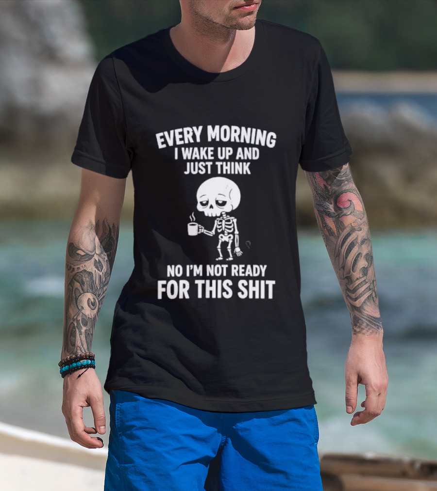 Every Morning I Wake Up And Just Think No I'm Not Ready For This Shit Cartoon Skeleton Coffee T-Shirt