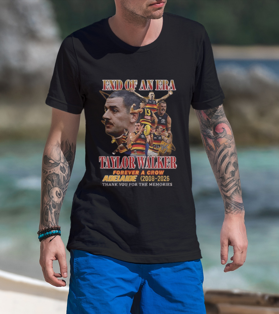 End Of An Era Taylor Walker Forever A Crow Adelaide 2008 To 2026 Thank You For The Memories T-Shirt