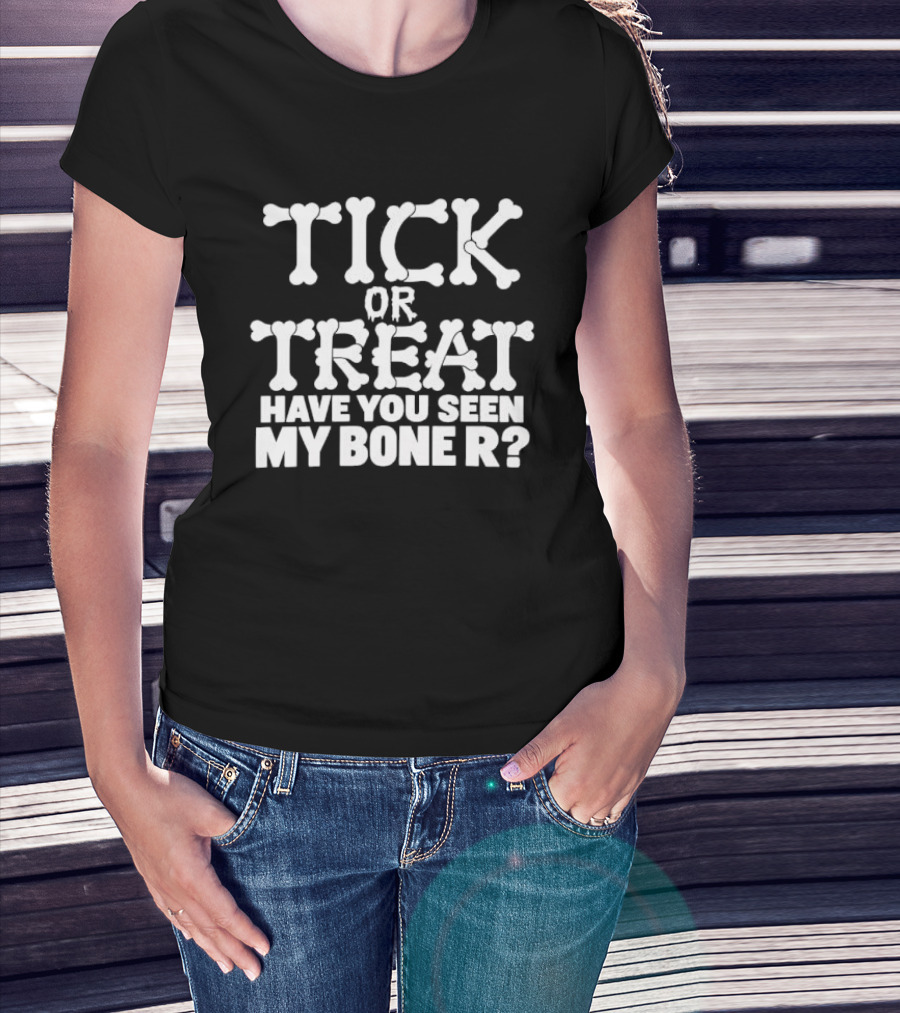 Tick Or Treat Have You Seen My Bone R Halloween T-Shirt