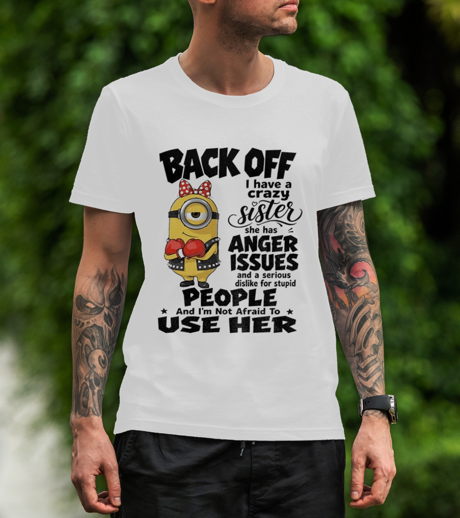 Back Off Minion Crazy Sister Anger Issues Not Afraid To Use Her T-Shirt