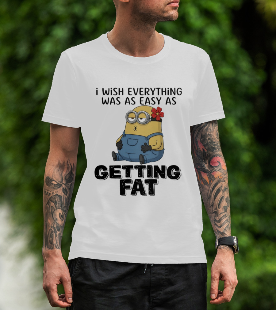 Minion I Wish Everything Was As Easy As Getting Fat Hilarious T-Shirt