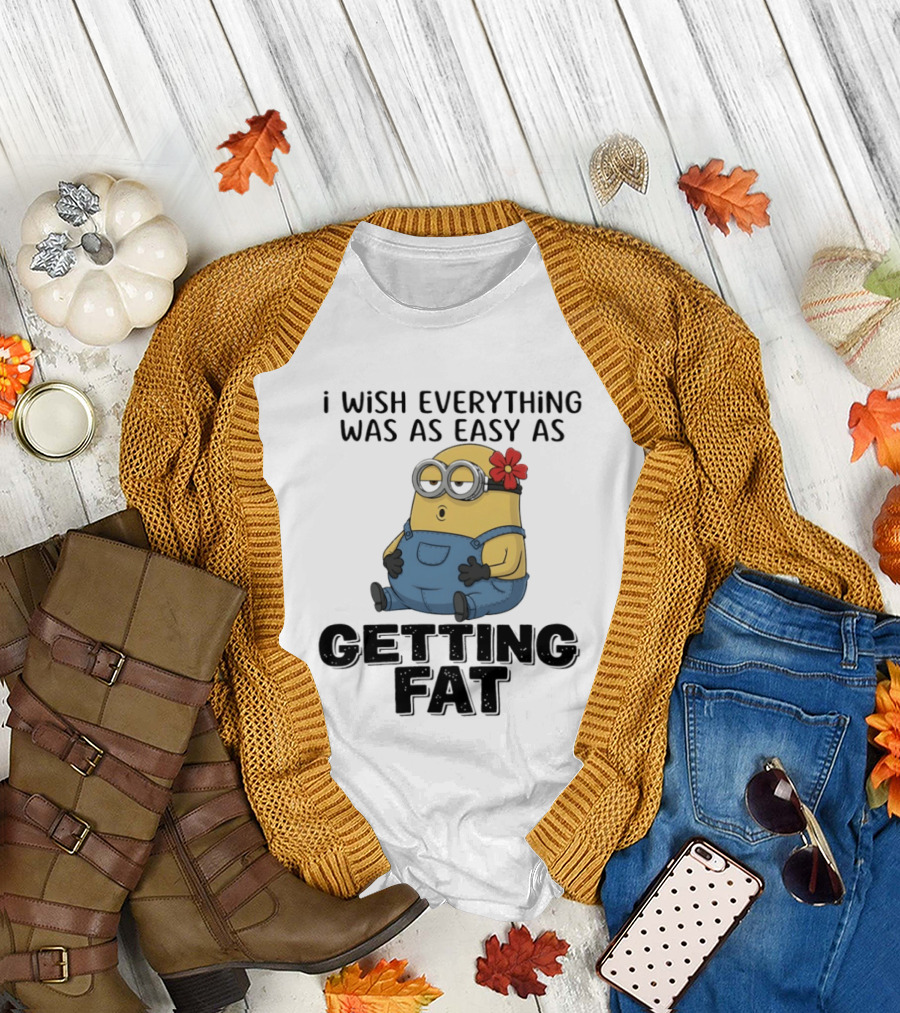 Minion I Wish Everything Was As Easy As Getting Fat Hilarious T-Shirt