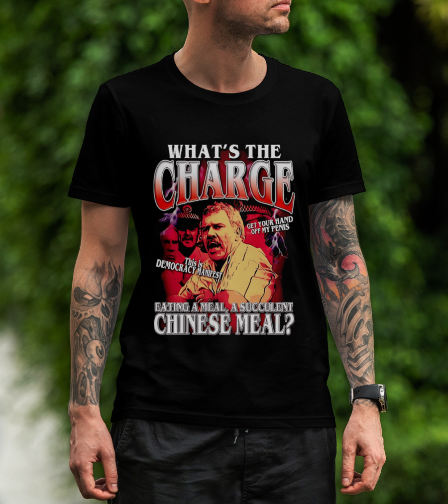 What Is The Charge This Is Democracy Manifest Eating A Meal A Succulent Chinese Meal Get Your Hand Off My Penis T-Shirt