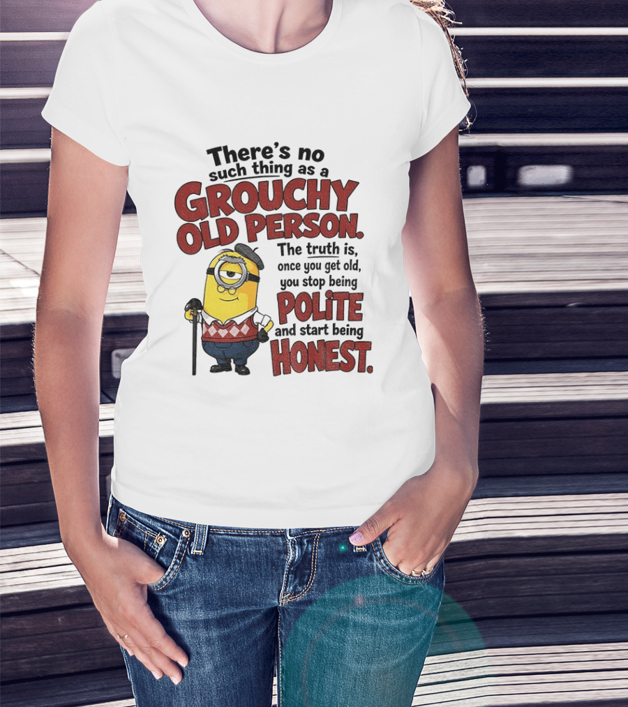 There's No Such Thing As A Grouchy Old Person Minion The Truth Is Once You Get Old You Stop Being Polite And Start Being Honest T-Shirt