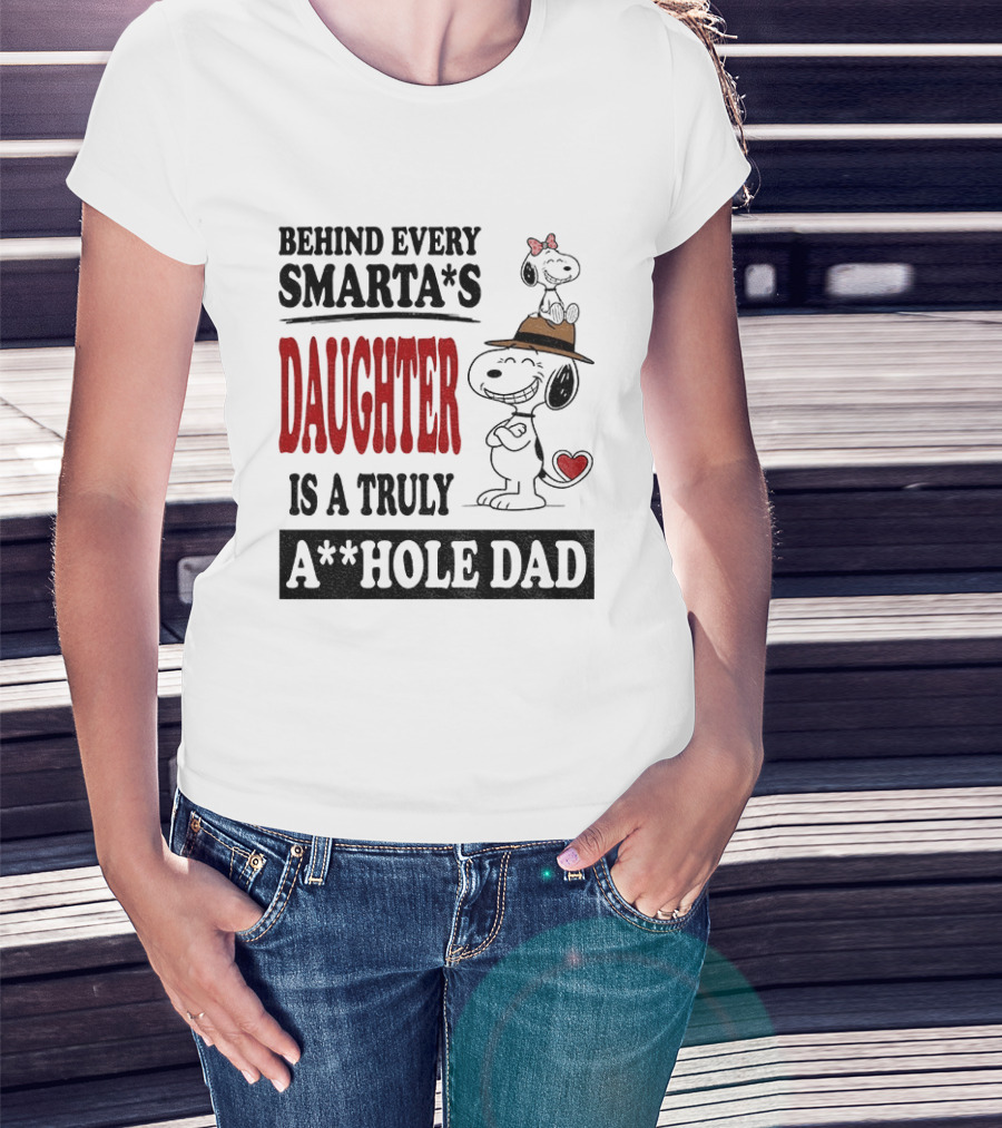 Peanuts Snoopy Behind Every Smarta's Daughter Is A Truly A**hole Dad T-Shirt