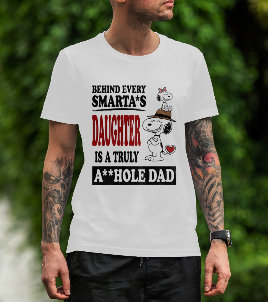 Peanuts Snoopy Behind Every Smarta's Daughter Is A Truly A**hole Dad T-Shirt