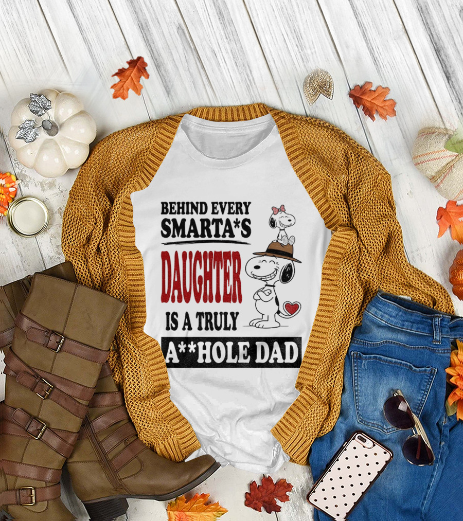 Peanuts Snoopy Behind Every Smarta's Daughter Is A Truly A**hole Dad T-Shirt